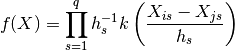 f(X)=\prod_{s=1}^{q}h_{s}^{-1}k
\left(\frac{X_{is}-X_{js}}{h_{s}}\right)