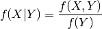 f(X|Y)=\frac{f(X,Y)}{f(Y)}