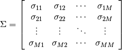 \Sigma=\left[\begin{array}{cccc}
\sigma_{11} & \sigma_{12} & \cdots & \sigma_{1M}\\
\sigma_{21} & \sigma_{22} & \cdots & \sigma_{2M}\\
\vdots & \vdots & \ddots & \vdots\\
\sigma_{M1} & \sigma_{M2} & \cdots & \sigma_{MM}\end{array}\right]