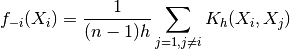 f_{-i}(X_{i})=\frac{1}{(n-1)h}
\sum_{j=1,j\neq i}K_{h}(X_{i},X_{j})