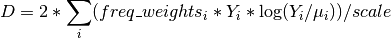 D = 2 * \sum_i (freq\_weights_i * Y_i * \log(Y_i / \mu_i))/ scale