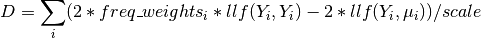 D = \sum_i (2 * freq\_weights_i * llf(Y_i, Y_i) - 2 *
    llf(Y_i, \mu_i)) / scale