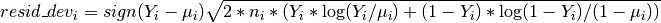 resid\_dev_i = sign(Y_i - \mu_i) \sqrt{2 * n_i *
               (Y_i * \log(Y_i / \mu_i) + (1 - Y_i) *
               \log(1 - Y_i)/(1 - \mu_i))}