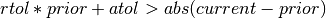 rtol * prior + atol > abs(current - prior)