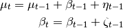 \mu_t = \mu_{t-1} + \beta_{t-1} + \eta_{t-1} \\
\beta_t = \beta_{t-1} + \zeta_{t-1}