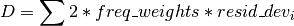 D = \sum{2 * freq\_weights * resid\_dev_i}